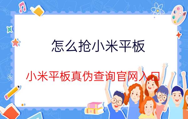 怎么抢小米平板 小米平板真伪查询官网入口？